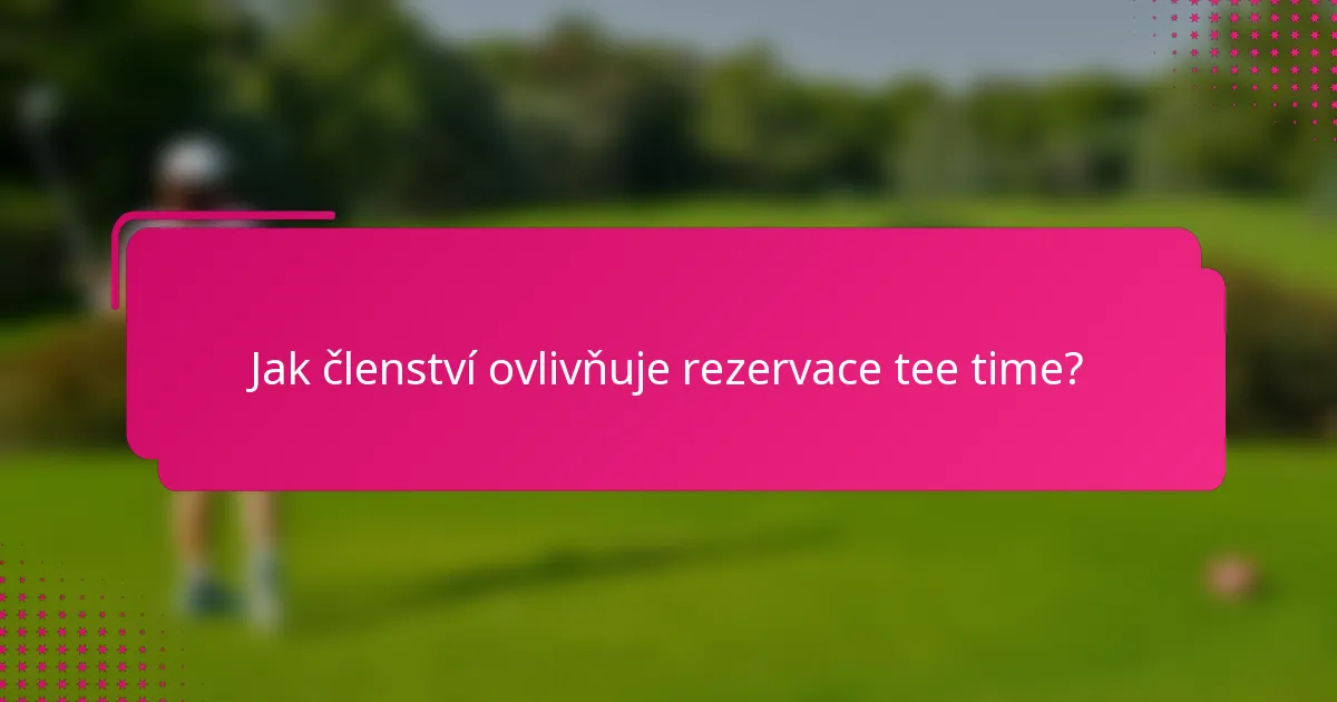 Jak členství ovlivňuje rezervace tee time?