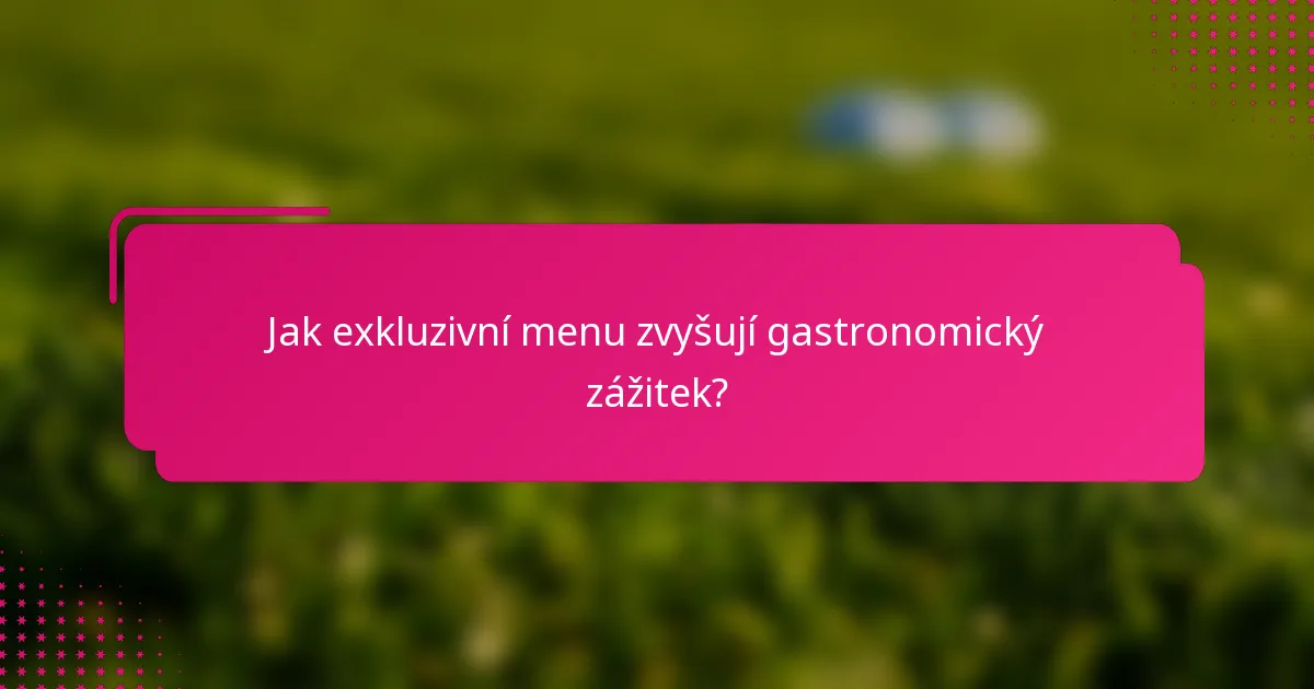 Jak exkluzivní menu zvyšují gastronomický zážitek?