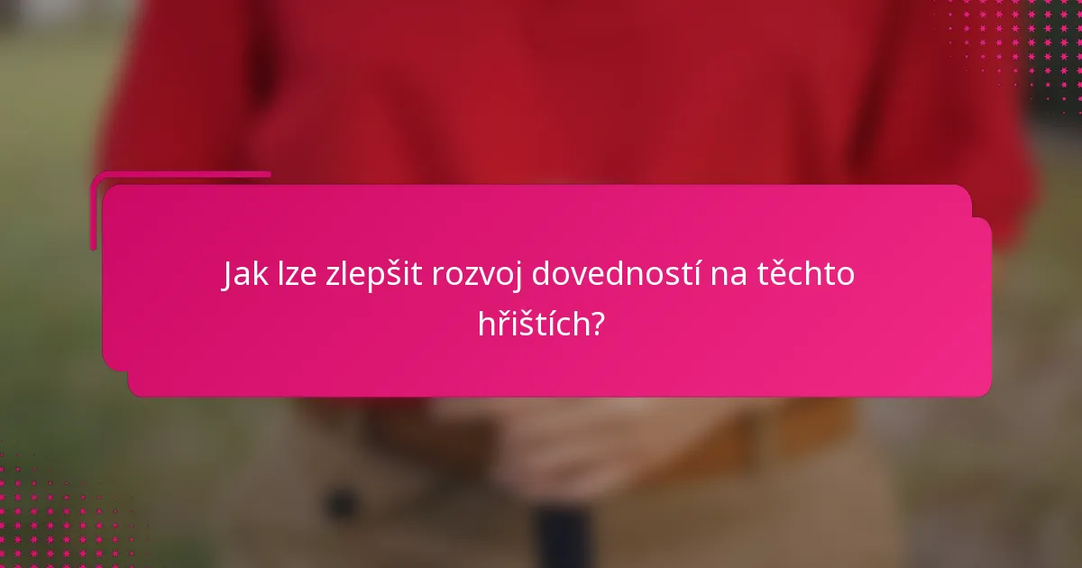 Jak lze zlepšit rozvoj dovedností na těchto hřištích?