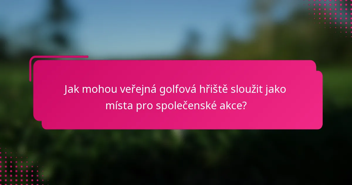 Jak mohou veřejná golfová hřiště sloužit jako místa pro společenské akce?