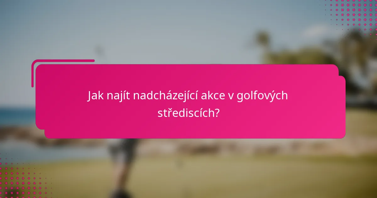Jak najít nadcházející akce v golfových střediscích?