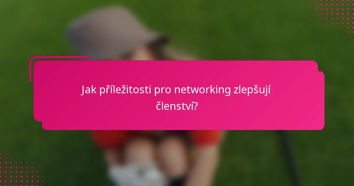 Jak příležitosti pro networking zlepšují členství?