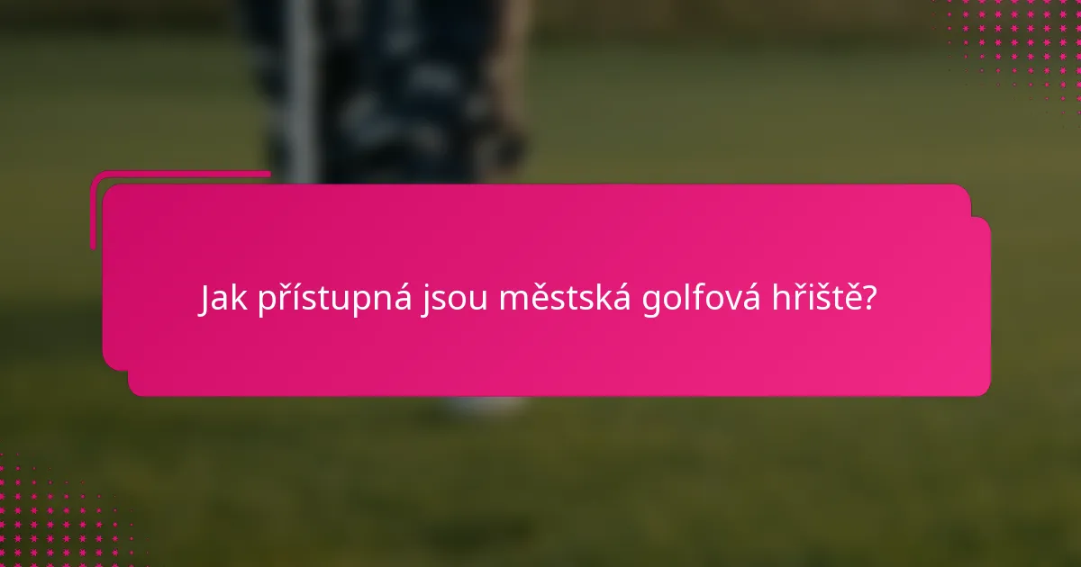 Jak přístupná jsou městská golfová hřiště?