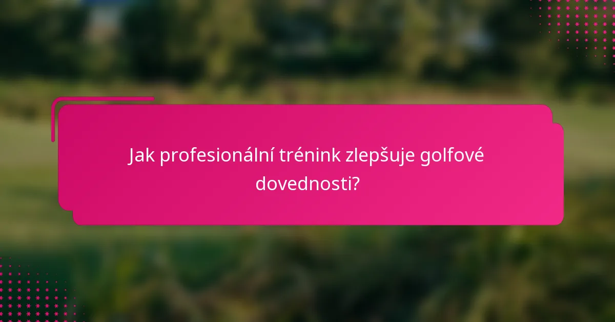 Jak profesionální trénink zlepšuje golfové dovednosti?