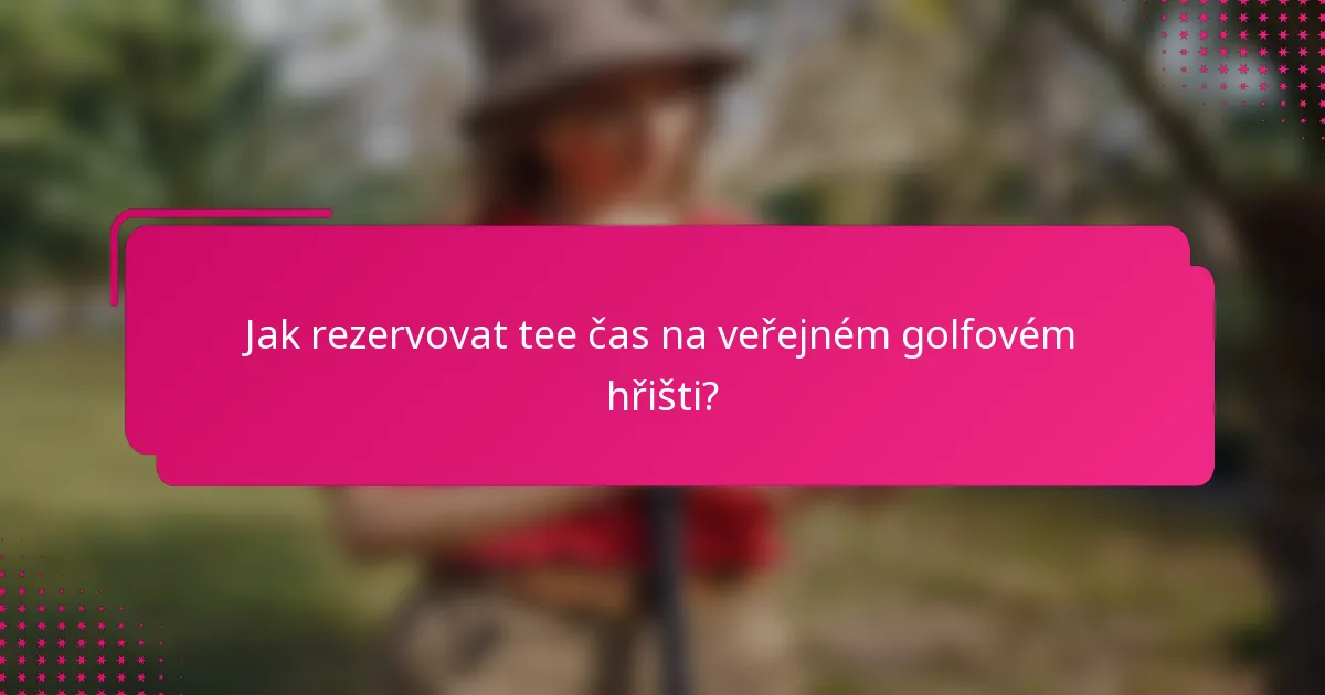 Jak rezervovat tee čas na veřejném golfovém hřišti?