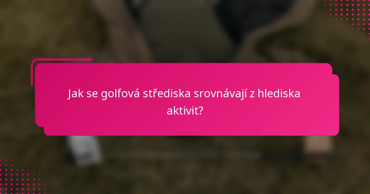 Jak se golfová střediska srovnávají z hlediska aktivit?
