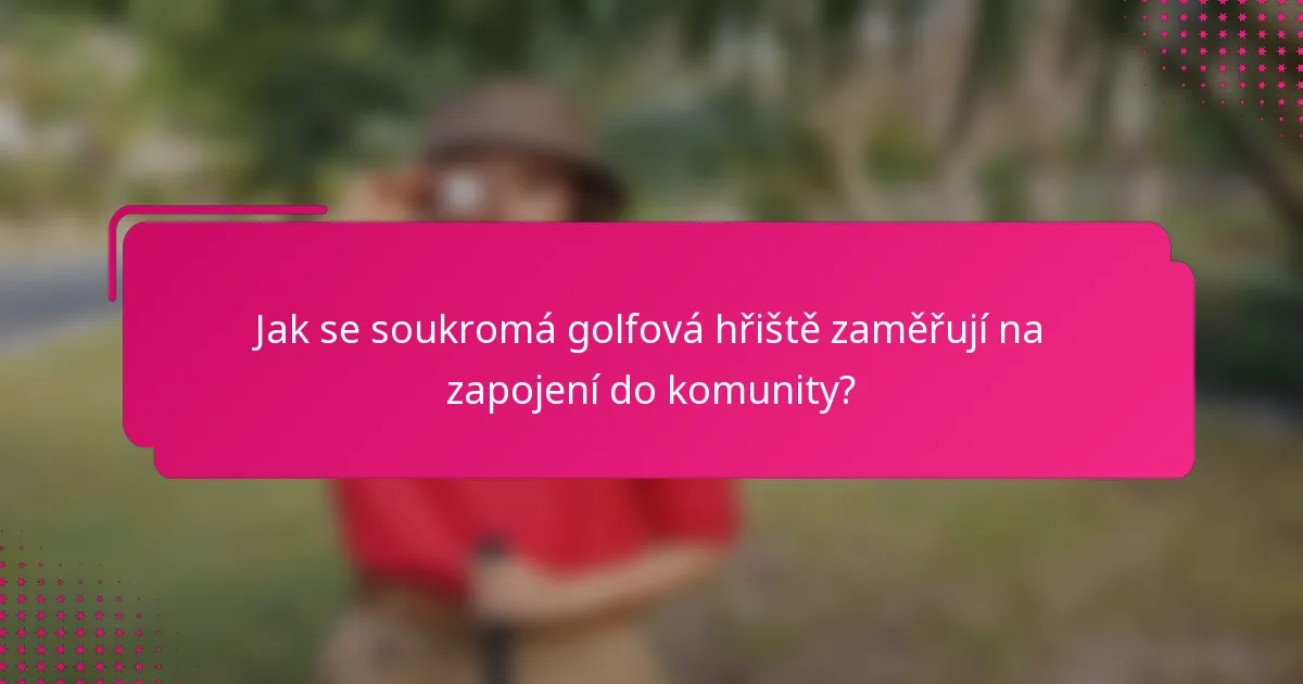 Jak se soukromá golfová hřiště zaměřují na zapojení do komunity?