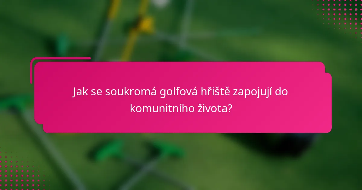Jak se soukromá golfová hřiště zapojují do komunitního života?