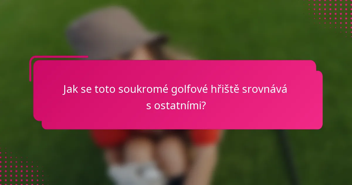 Jak se toto soukromé golfové hřiště srovnává s ostatními?