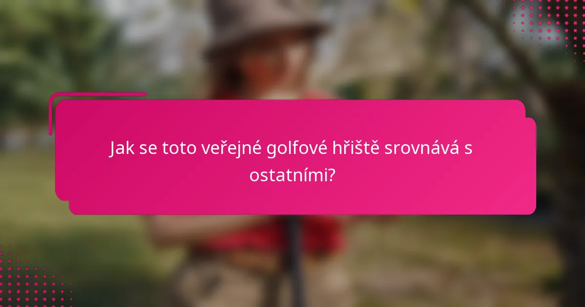 Jak se toto veřejné golfové hřiště srovnává s ostatními?