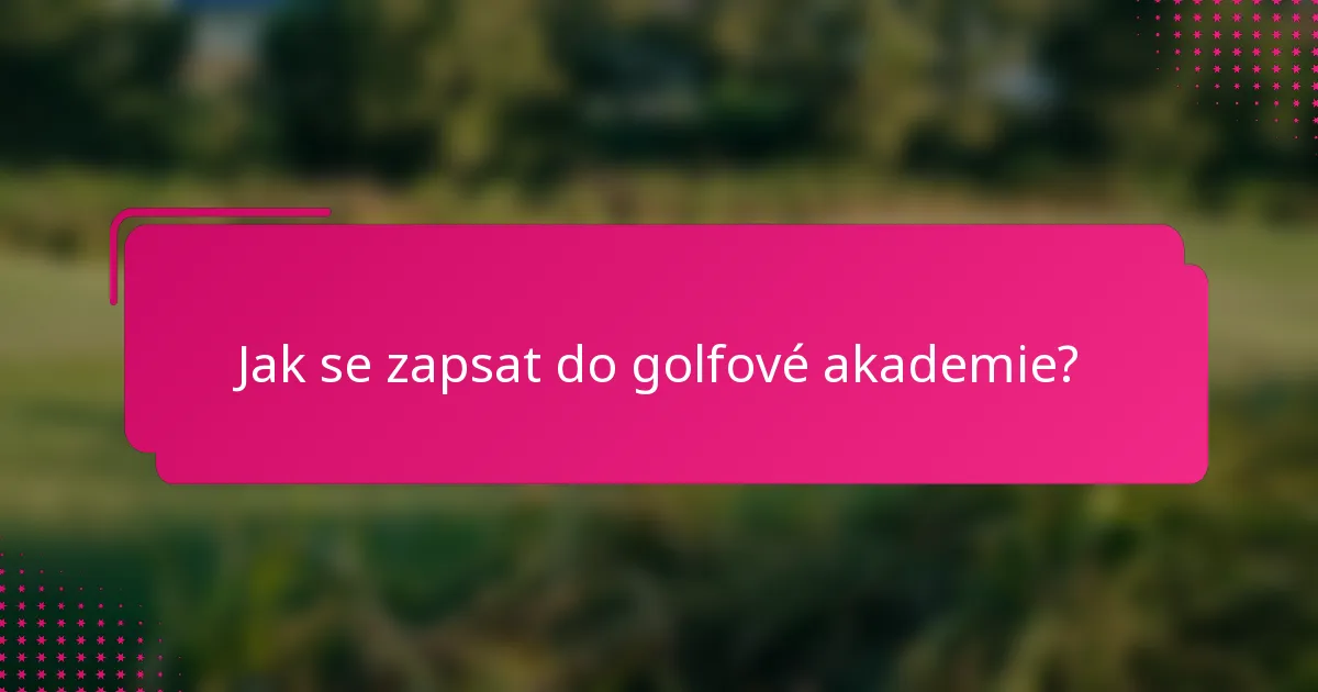 Jak se zapsat do golfové akademie?