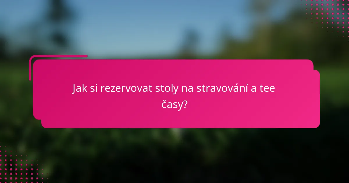 Jak si rezervovat stoly na stravování a tee časy?
