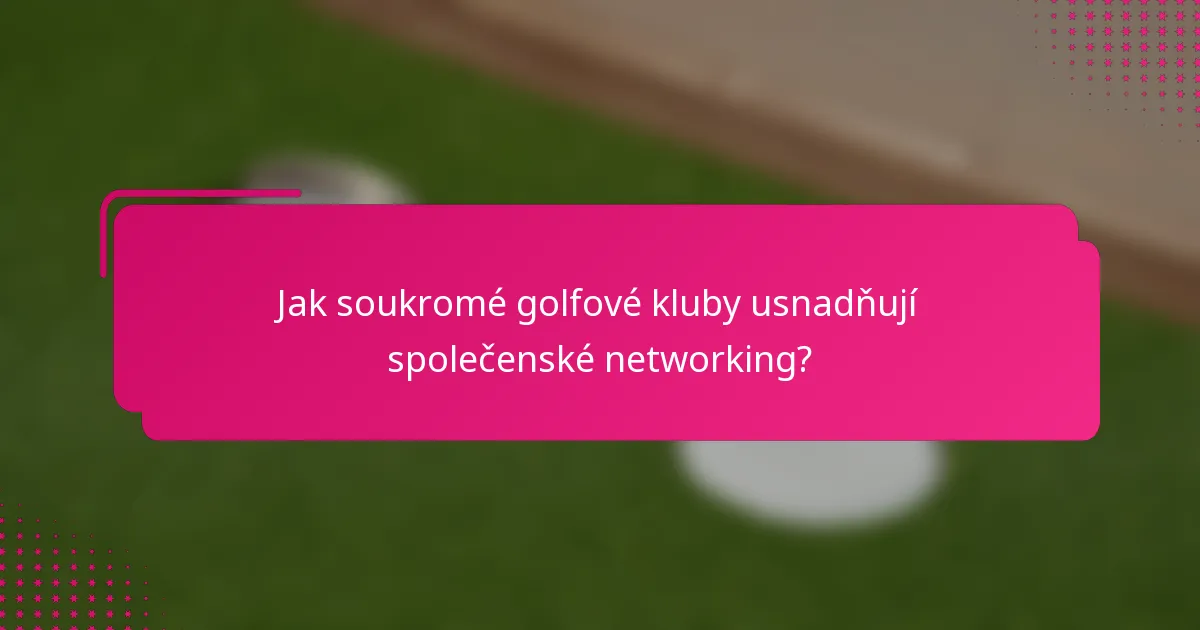 Jak soukromé golfové kluby usnadňují společenské networking?