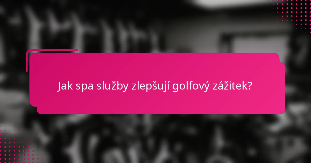 Jak spa služby zlepšují golfový zážitek?