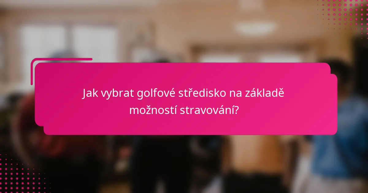 Jak vybrat golfové středisko na základě možností stravování?