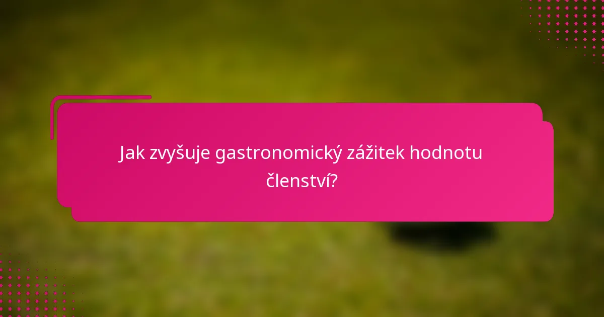 Jak zvyšuje gastronomický zážitek hodnotu členství?