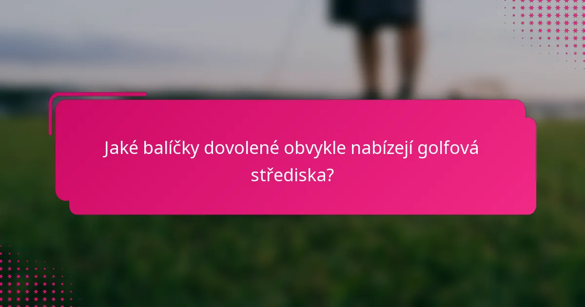 Jaké balíčky dovolené obvykle nabízejí golfová střediska?