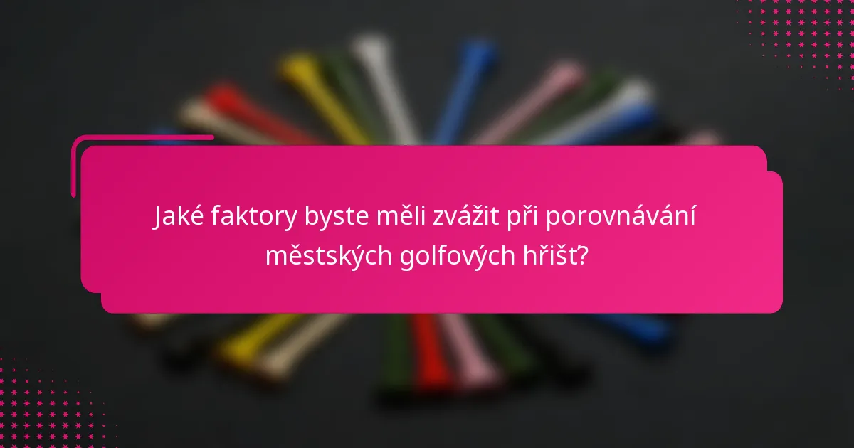Jaké faktory byste měli zvážit při porovnávání městských golfových hřišť?