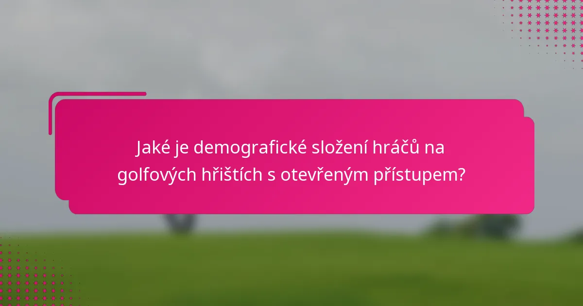 Jaké je demografické složení hráčů na golfových hřištích s otevřeným přístupem?