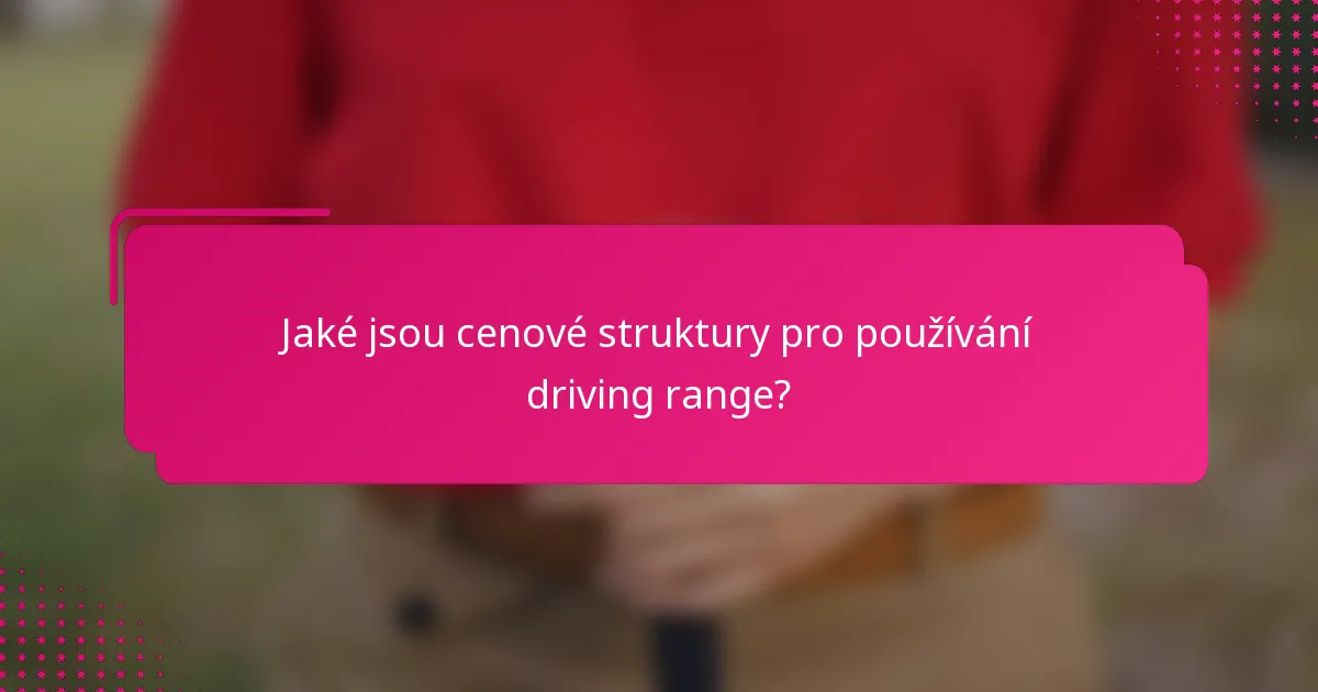 Jaké jsou cenové struktury pro používání driving range?