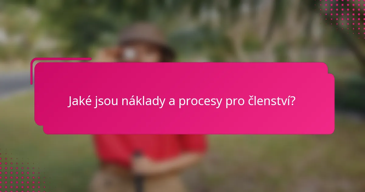 Jaké jsou náklady a procesy pro členství?