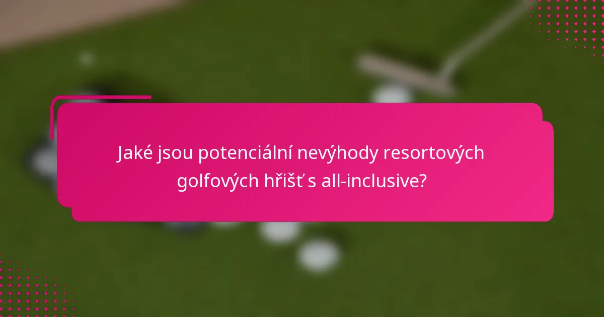 Jaké jsou potenciální nevýhody resortových golfových hřišť s all-inclusive?