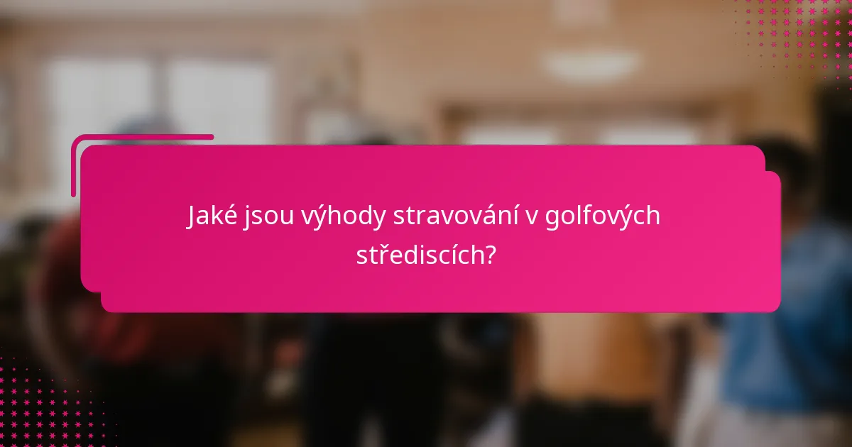 Jaké jsou výhody stravování v golfových střediscích?