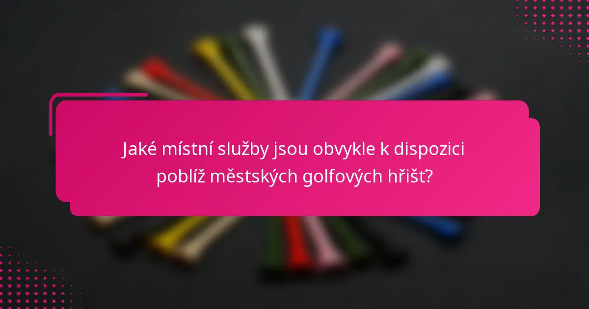 Jaké místní služby jsou obvykle k dispozici poblíž městských golfových hřišť?