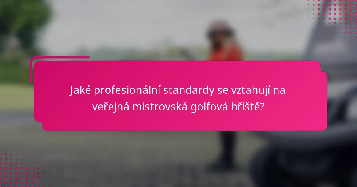 Jaké profesionální standardy se vztahují na veřejná mistrovská golfová hřiště?