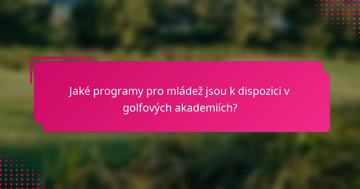 Jaké programy pro mládež jsou k dispozici v golfových akademiích?