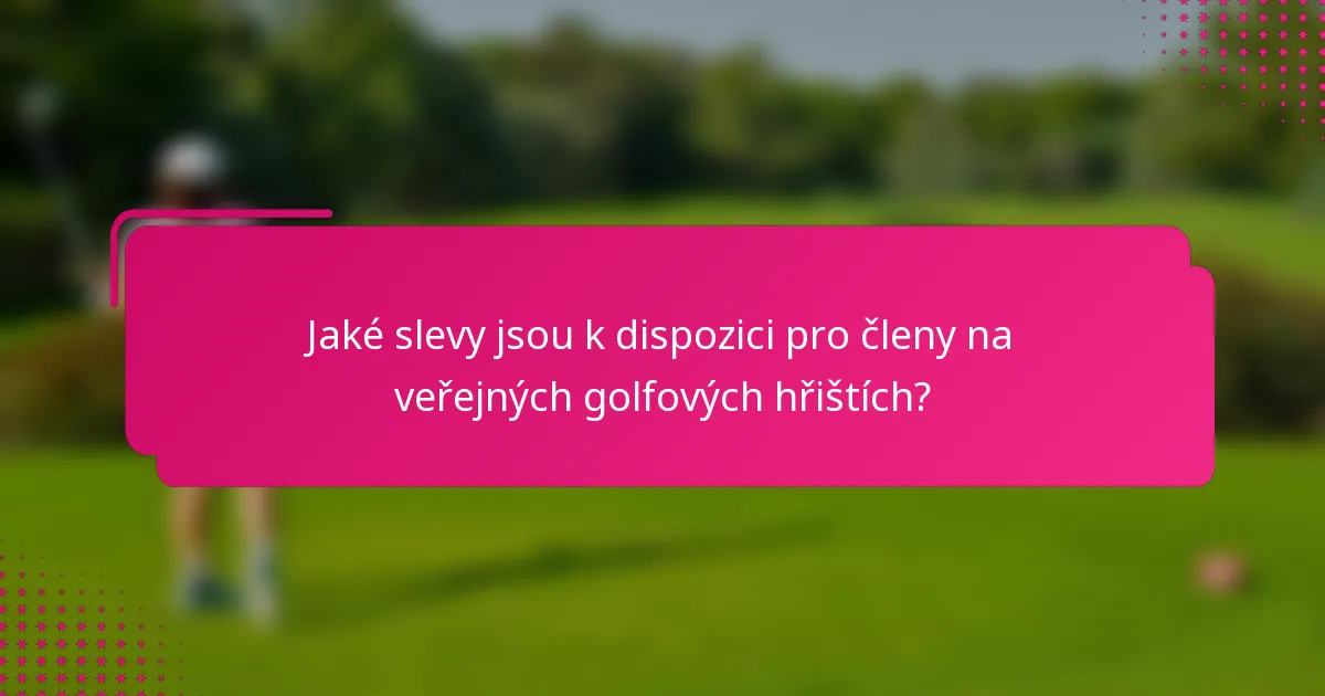 Jaké slevy jsou k dispozici pro členy na veřejných golfových hřištích?