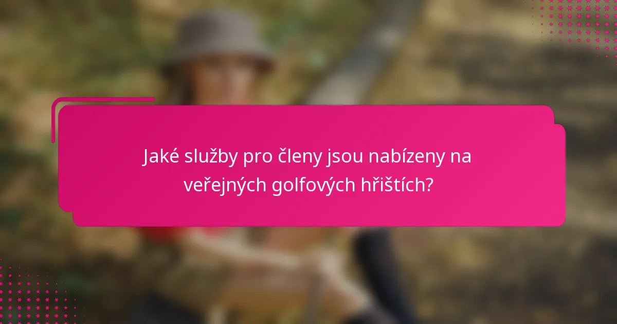 Jaké služby pro členy jsou nabízeny na veřejných golfových hřištích?