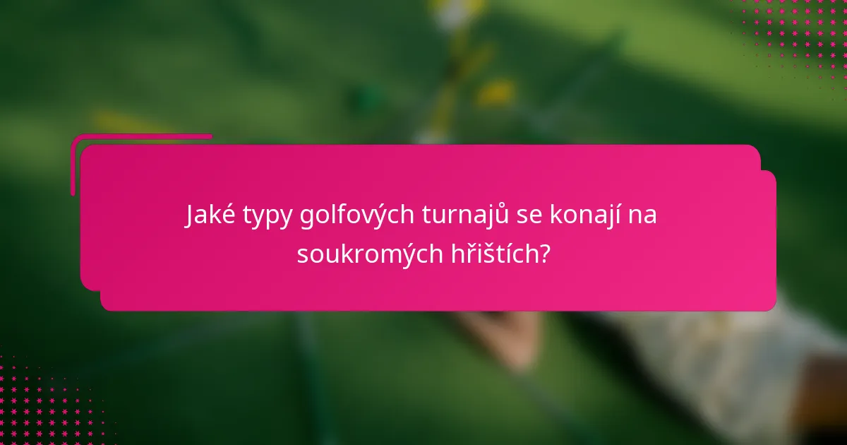 Jaké typy golfových turnajů se konají na soukromých hřištích?