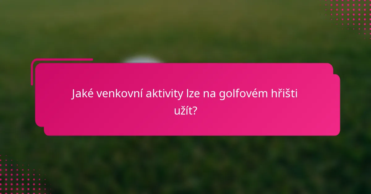 Jaké venkovní aktivity lze na golfovém hřišti užít?