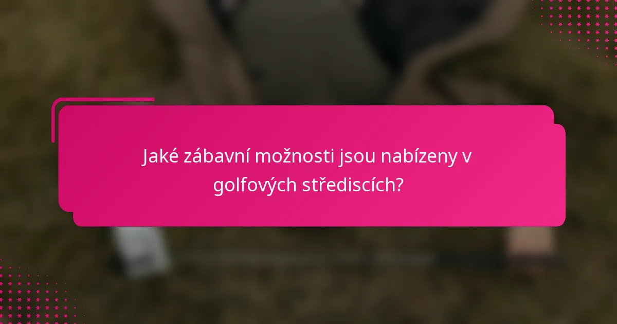 Jaké zábavní možnosti jsou nabízeny v golfových střediscích?
