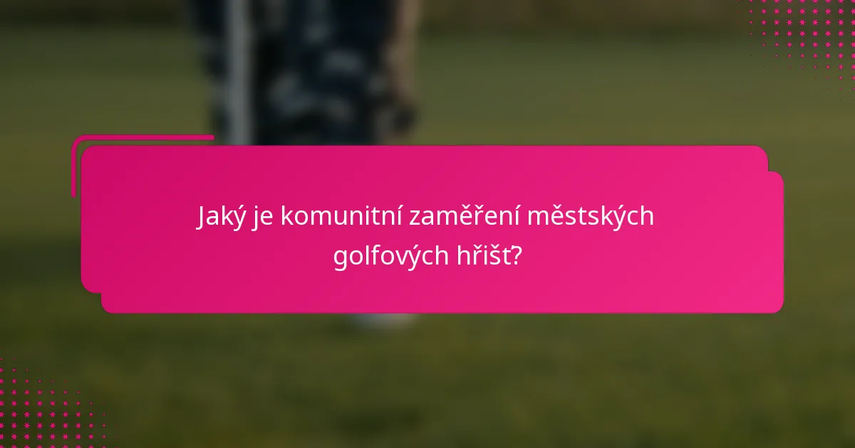 Jaký je komunitní zaměření městských golfových hřišť?