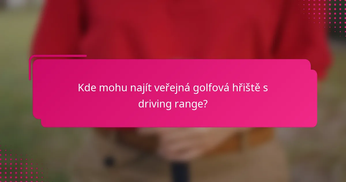 Kde mohu najít veřejná golfová hřiště s driving range?