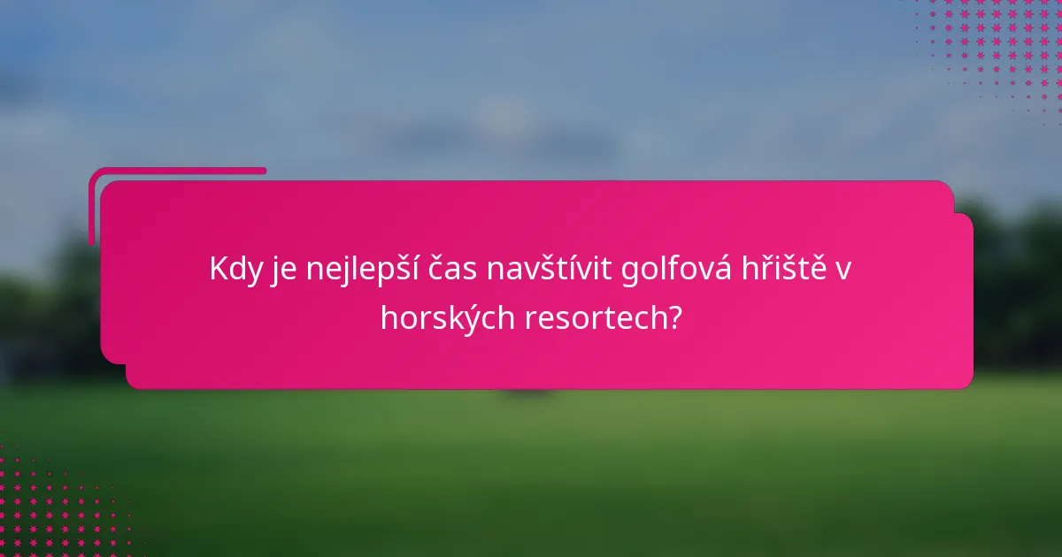 Kdy je nejlepší čas navštívit golfová hřiště v horských resortech?